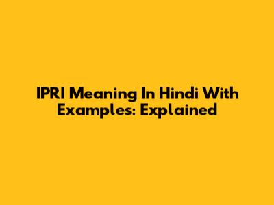 IPRI Meaning In Hindi With Examples: Explained