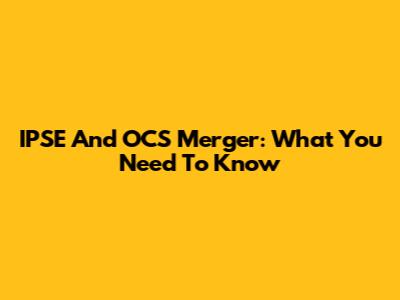 IPSE And OCS Merger: What You Need To Know