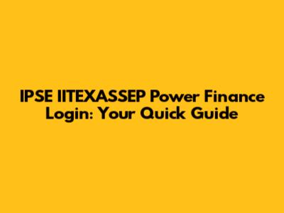 IPSE IITEXASSEP Power Finance Login: Your Quick Guide