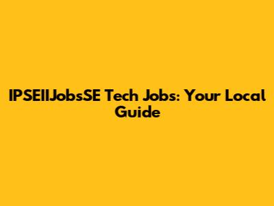 IPSEIIJobsSE Tech Jobs: Your Local Guide
