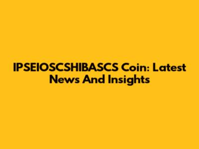IPSEIOSCSHIBASCS Coin: Latest News And Insights