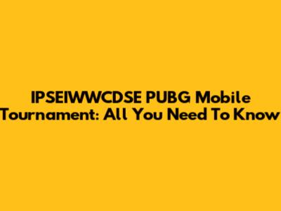 IPSEIWWCDSE PUBG Mobile Tournament: All You Need To Know