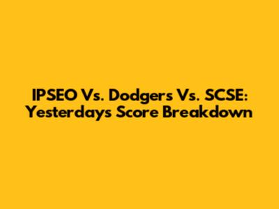 IPSEO Vs. Dodgers Vs. SCSE: Yesterday's Score Breakdown