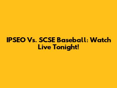 IPSEO Vs. SCSE Baseball: Watch Live Tonight!