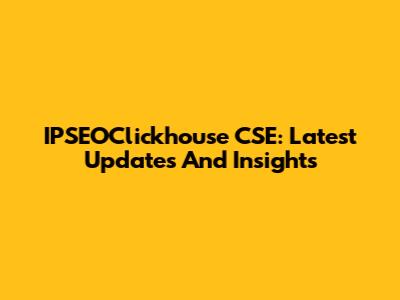 IPSEOClickhouse CSE: Latest Updates And Insights