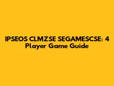 IPSEOS CLMZSE SEGAMESCSE: 4 Player Game Guide