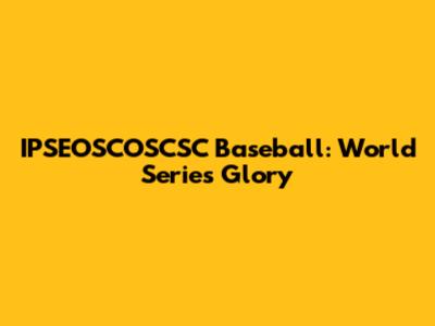 IPSEOSCOSCSC Baseball: World Series Glory