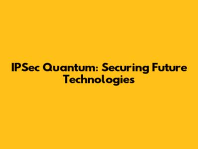 IPSec Quantum: Securing Future Technologies