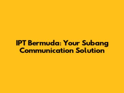IPT Bermuda: Your Subang Communication Solution