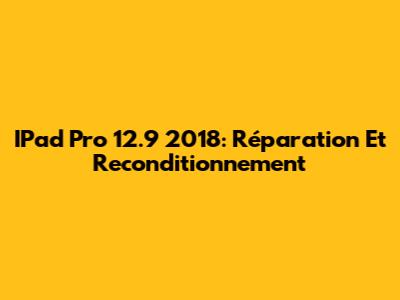 IPad Pro 12.9" 2018: Réparation Et Reconditionnement
