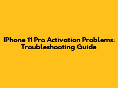 IPhone 11 Pro Activation Problems: Troubleshooting Guide