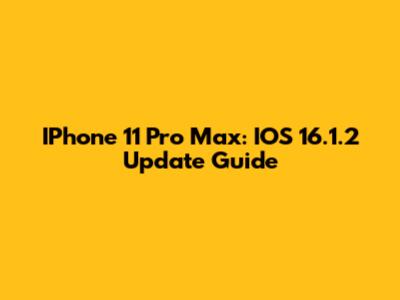 IPhone 11 Pro Max: IOS 16.1.2 Update Guide