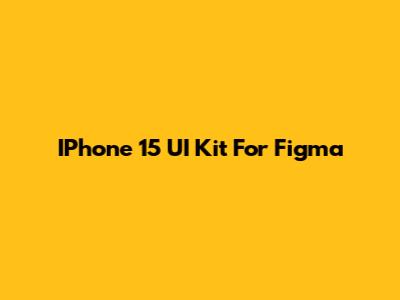 IPhone 15 UI Kit For Figma