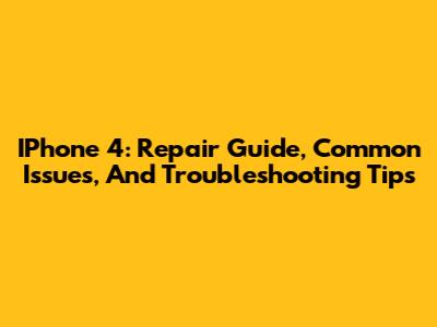 IPhone 4: Repair Guide, Common Issues, And Troubleshooting Tips