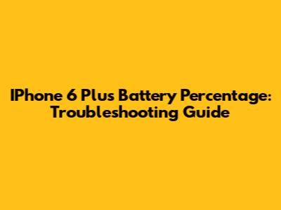 IPhone 6 Plus Battery Percentage: Troubleshooting Guide