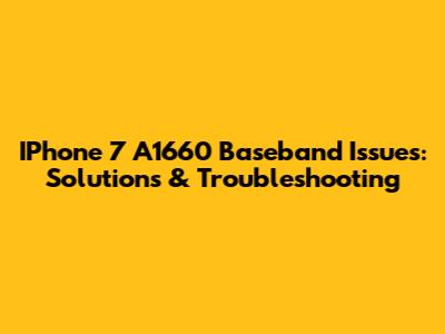 IPhone 7 A1660 Baseband Issues: Solutions & Troubleshooting
