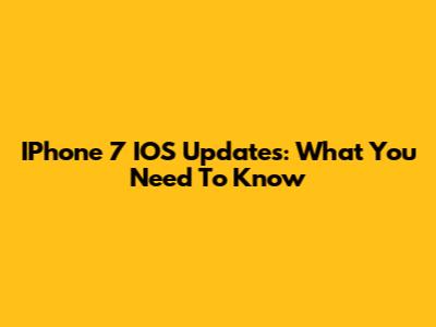 IPhone 7 IOS Updates: What You Need To Know
