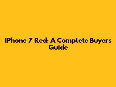 IPhone 7 Red: A Complete Buyer's Guide