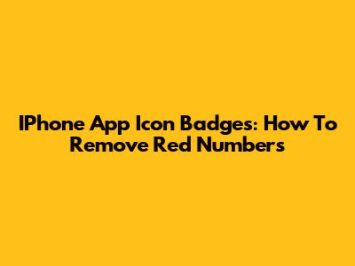 IPhone App Icon Badges: How To Remove Red Numbers