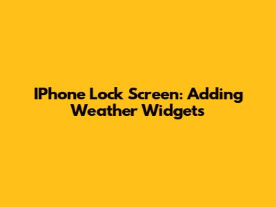 IPhone Lock Screen: Adding Weather Widgets