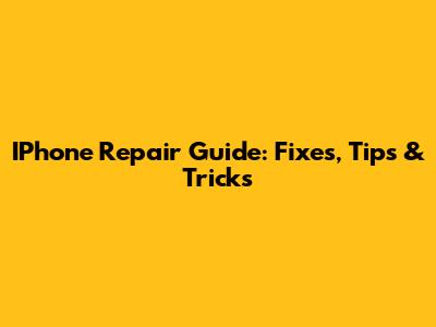 IPhone Repair Guide: Fixes, Tips & Tricks