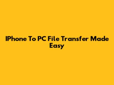 IPhone To PC File Transfer Made Easy