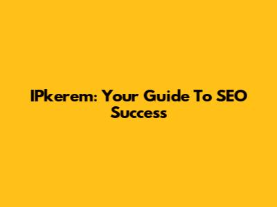 IPkerem: Your Guide To SEO Success