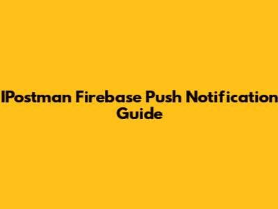 IPostman Firebase Push Notification Guide