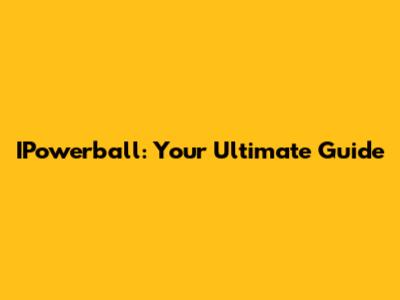 IPowerball: Your Ultimate Guide