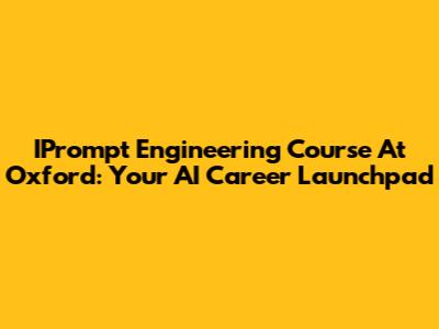 IPrompt Engineering Course At Oxford: Your AI Career Launchpad