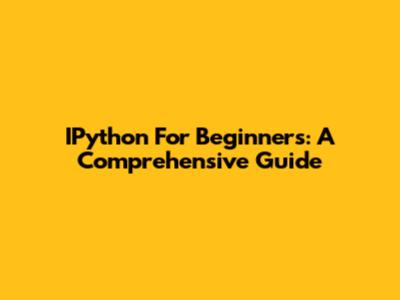 IPython For Beginners: A Comprehensive Guide
