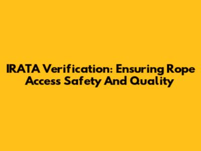 IRATA Verification: Ensuring Rope Access Safety And Quality