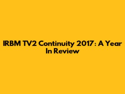 IRBM TV2 Continuity 2017: A Year In Review