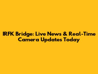 IRFK Bridge: Live News & Real-Time Camera Updates Today