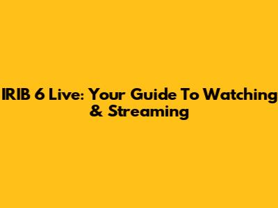 IRIB 6 Live: Your Guide To Watching & Streaming
