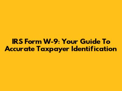 IRS Form W-9: Your Guide To Accurate Taxpayer Identification
