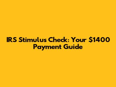 IRS Stimulus Check: Your $1400 Payment Guide