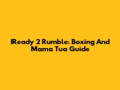 IReady 2 Rumble: Boxing And Mama Tua Guide