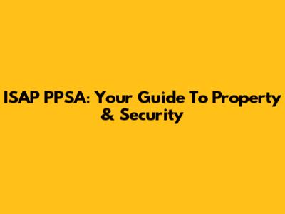 ISAP PPSA: Your Guide To Property & Security