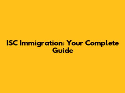 ISC Immigration: Your Complete Guide