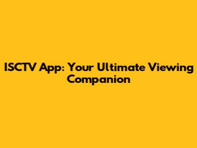 ISCTV App: Your Ultimate Viewing Companion