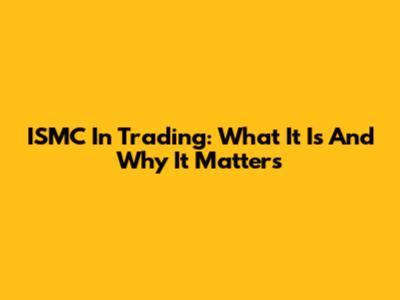 ISMC In Trading: What It Is And Why It Matters