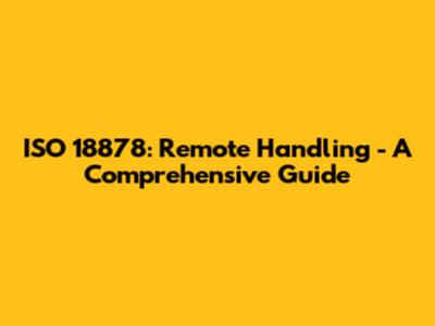 ISO 18878: Remote Handling - A Comprehensive Guide