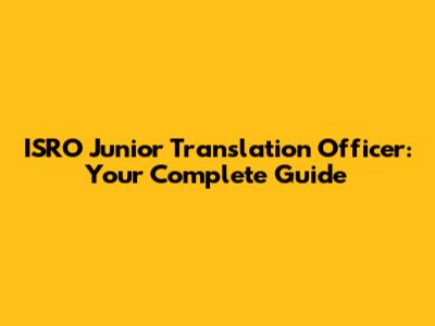 ISRO Junior Translation Officer: Your Complete Guide