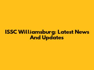 ISSC Williamsburg: Latest News And Updates