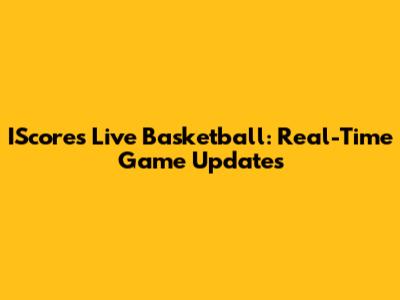 IScores Live Basketball: Real-Time Game Updates