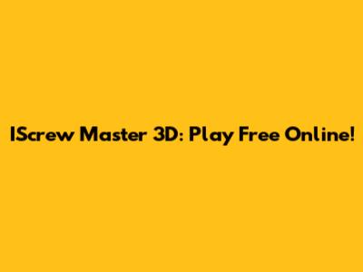 IScrew Master 3D: Play Free Online!