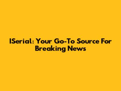 ISerial: Your Go-To Source For Breaking News