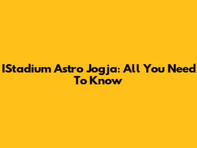 IStadium Astro Jogja: All You Need To Know