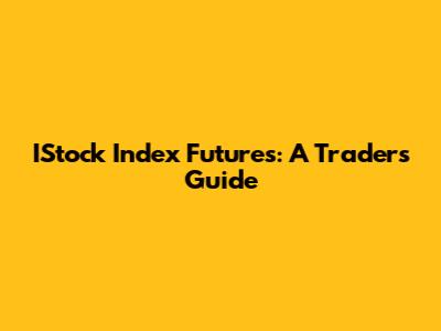 IStock Index Futures: A Trader's Guide